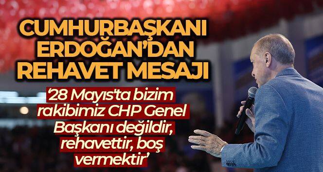 Cumhurbaşkanı Erdoğan: '28 Mayıs'ta bizim rakibimiz CHP Genel Başkanı değildir, rehavettir, boş vermektir'