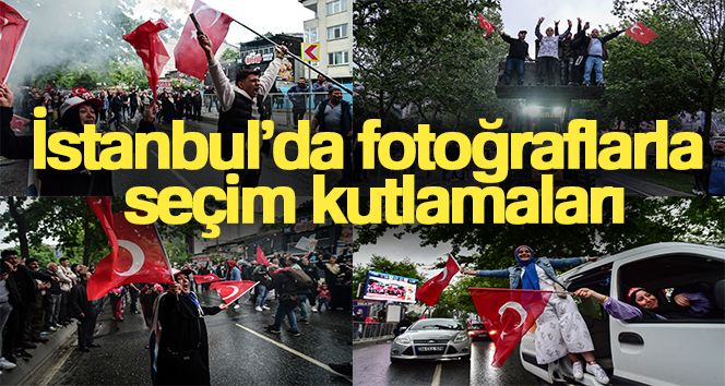 İstanbul'da fotoğraflarla seçim kutlamaları