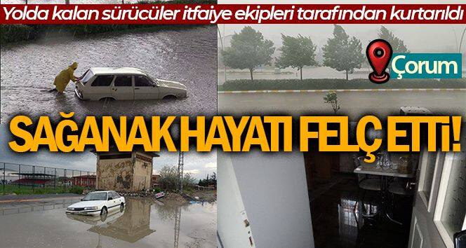 Çorum'da sağanak hayatı felç etti, yollar göle döndü, ev ve işyerlerini su bastı