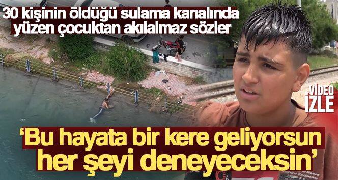 30 kişinin öldüğü sulama kanalında yüzen çocuktan akılalmaz sözler