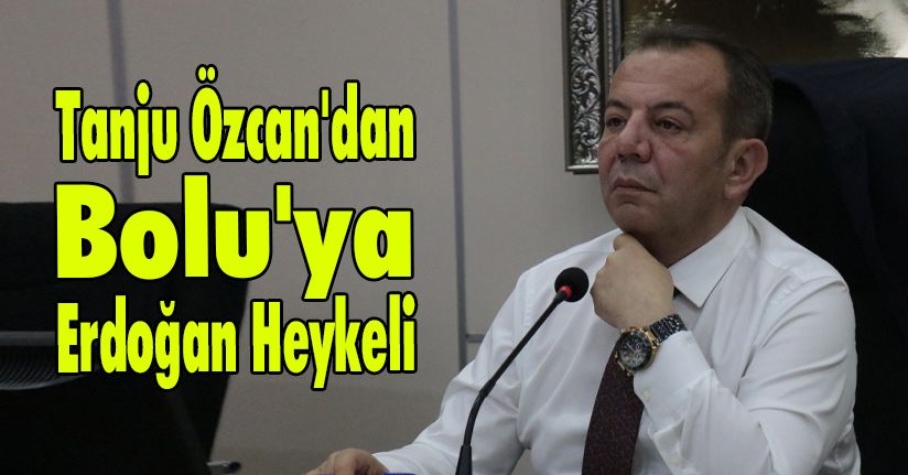 Tanju Özcan'dan Bolu'ya Erdoğan Heykeli
