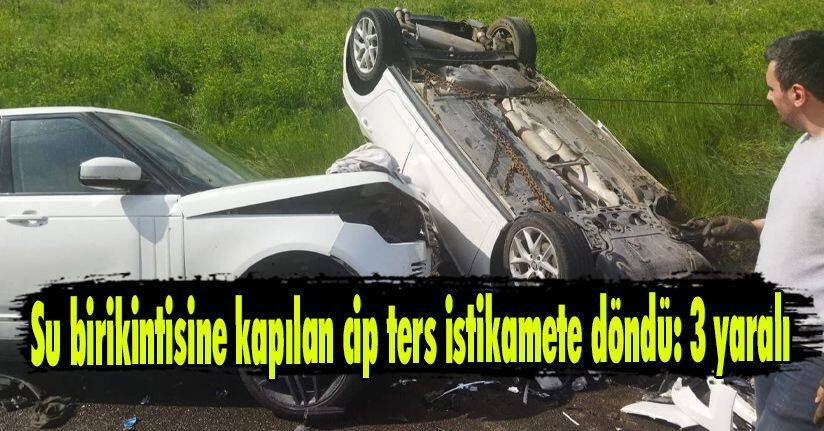 Su birikintisine kapılan cip ters istikamete döndü: 3 yaralı