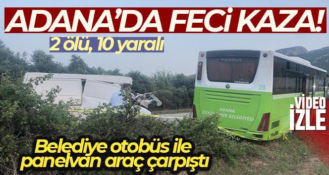 Adana'da belediye otobüs ile panelvan araç çarpıştı: 2 ölü, 10 yaralı