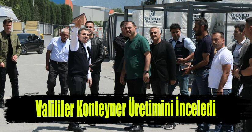 Valililer Konteyner Üretimini İnceledi