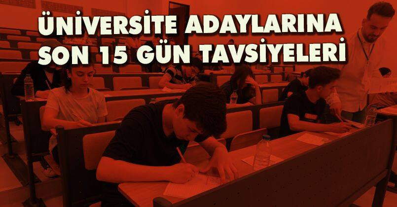 Üniversite adaylarına son 15 gün tavsiyeleri