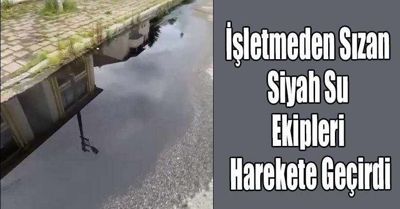 İşletmeden Sızan Siyah Su Ekipleri Harekete Geçirdi