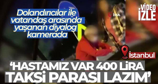 E-5 kenarında 'Hastamız var 400 lira taksi parası lazım' diyen dolandırıcılar kamerada