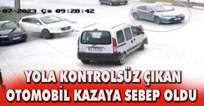 Yola kontrolsüz çıkan otomobil kazaya sebep oldu