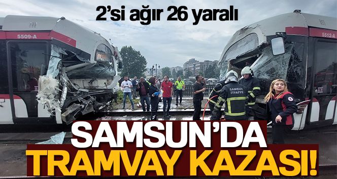 Samsun'daki tramvay kazasında yaralı sayısı 2'si ağır 26 oldu