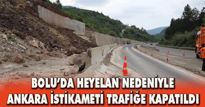 Bolu’da heyelan nedeniyle Ankara istikameti trafiğe kapatıldı