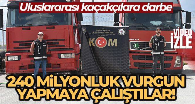 240 milyonluk vurgun yapmaya çalışan uluslararası kaçakçılara darbe