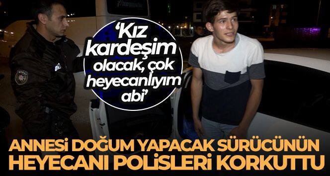 Annesi doğum yapacak sürücünün heyecanı polisleri korkuttu