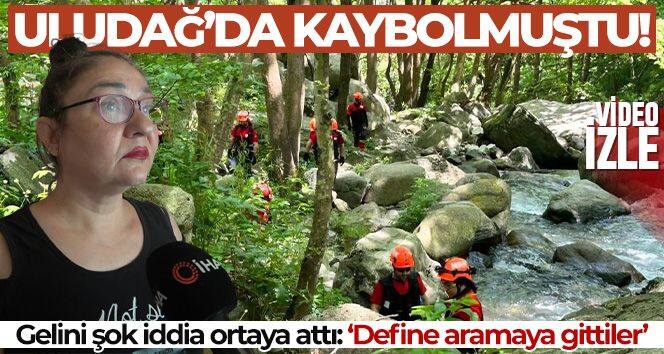 Uludağ'da kaybolmuştu...Gelini şok iddia ortaya attı: 'Define aramaya gittiler'