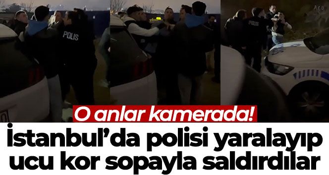 İstanbul'da polisi yaralayıp, ucu kor sopayla saldırdılar