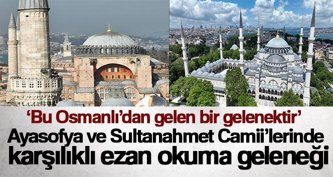 Ayasofya ve Sultanahmet Camii'lerinde karşılıklı ezan okuma geleneği