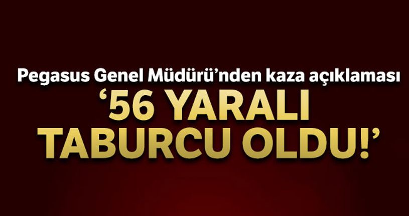Pegasus Genel Müdürü Mehmet Tevfik Nane: '56 yaralı taburcu edildi'