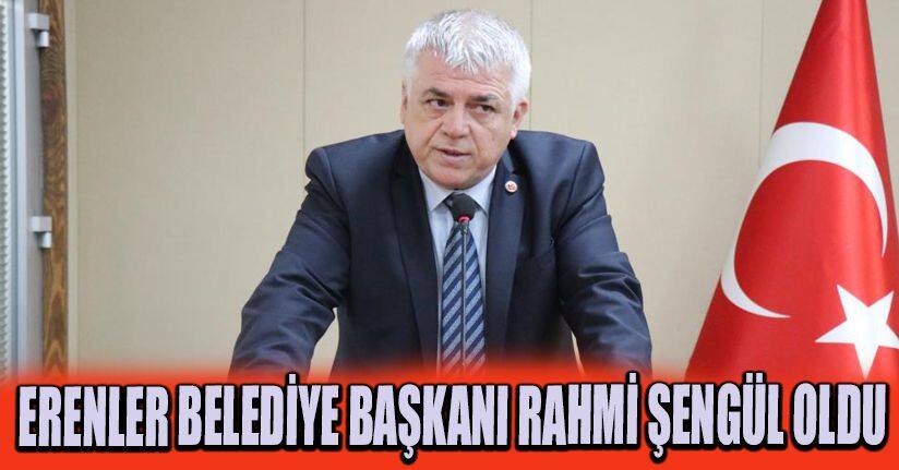 Erenler Belediye Başkanı Rahmi Şengül oldu