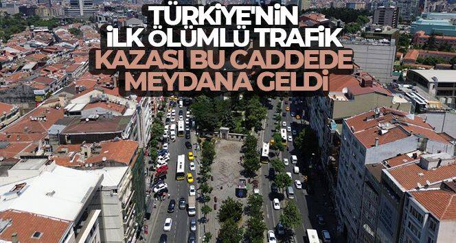 Türkiye'nin ilk ölümlü trafik kazası bu caddede meydana geldi