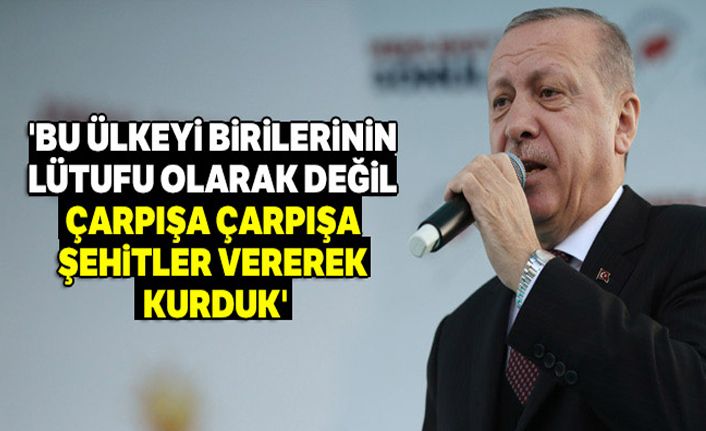 Cumhurbaşkanı Erdoğan: 'Bu ülkeyi birilerinin lütufu olarak değil çarpışa çarpışa, şehitler vererek kurduk'