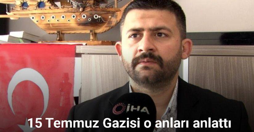 15 Temmuz Gazisi Anlattı