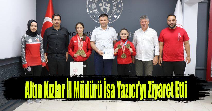 Altın Kızlar İl Müdürü İsa Yazıcı'yı Ziyaret Etti