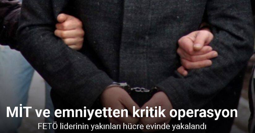 MİT ve emniyetten kritik operasyon: FETÖ liderinin yakınları hücre evinde yakalandı