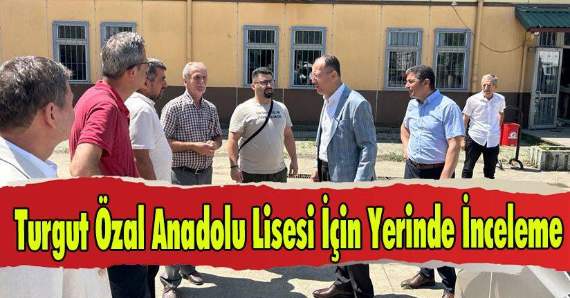 Turgut Özal Anadolu Lisesi İçin Yerinde İnceleme