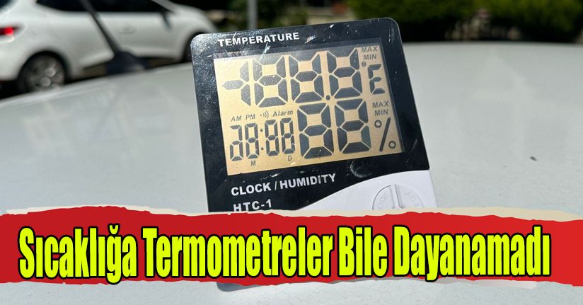 Sıcaklığa Termometreler Bile Dayanamadı