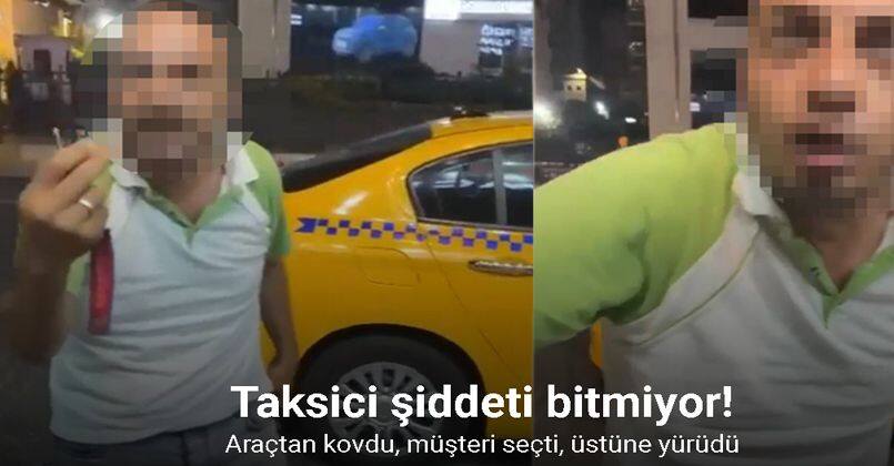 İstanbul’da taksi krizleri kamerada: Araçtan kovdu, müşteri seçti, üstüne yürüdü