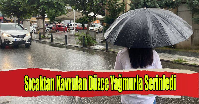 Sıcaktan Kavrulan Düzce Yağmurla Serinledi