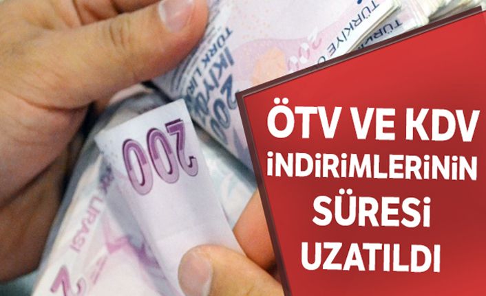 ÖTV ve KDV indirimlerinin süresi uzatıldı
