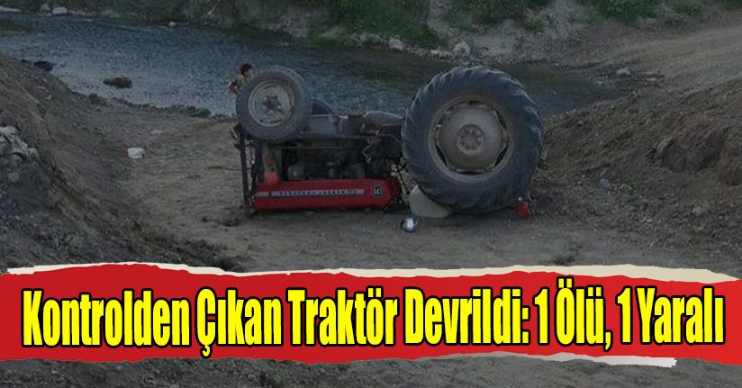 Kontrolden Çıkan Traktör Devrildi: 1 Ölü, 1 Yaralı