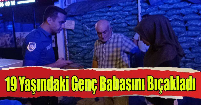 19 Yaşındaki Genç Babasını Bıçakladı