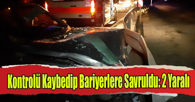 Kaza Yaptı, Ardından Bariyerlere Savruldu: 2 Yaralı