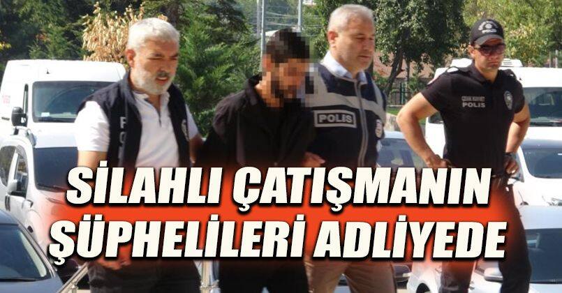 Silahlı çatışmanın şüphelileri adliyede