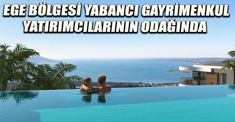 Ege Bölgesi yabancı gayrimenkul yatırımcılarının odağında