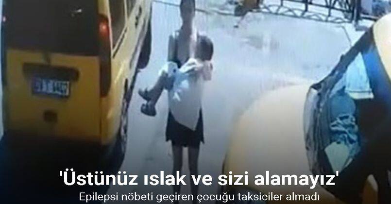 Epilepsi nöbeti geçiren çocuğu taksicilerin ıslak diye almadığı iddiası