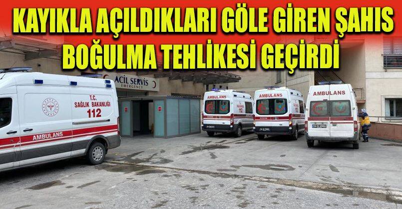 Kayıkla açıldıkları göle giren şahıs boğulma tehlikesi geçirdi