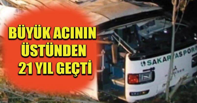 Büyük acının üstünden 21 yıl geçti