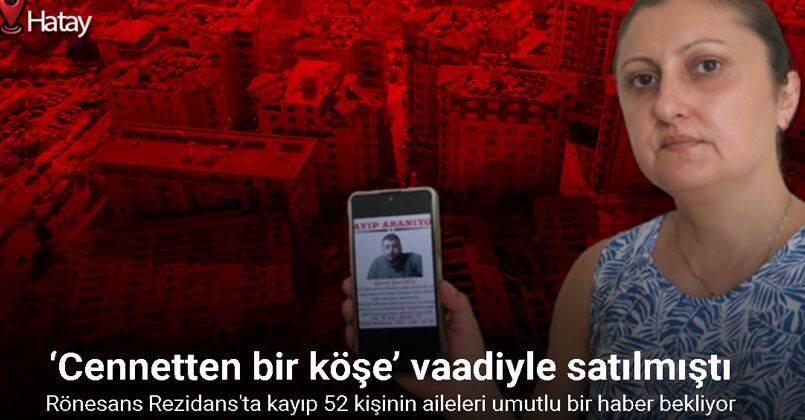 ‘Cennetten bir köşe’ vaadiyle satılan Rönesans Rezidans’ta kayıp 52 kişinin aileleri 7 aydır umutlu bir haber bekliyor