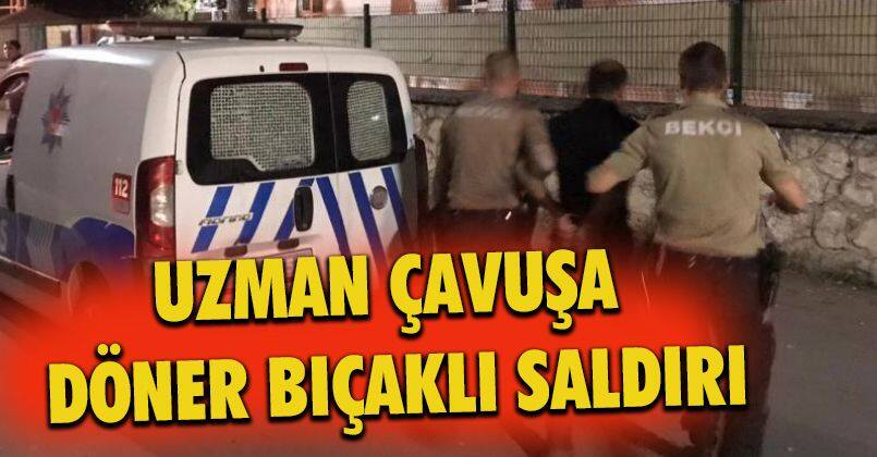Uzman çavuşa döner bıçaklı saldırı