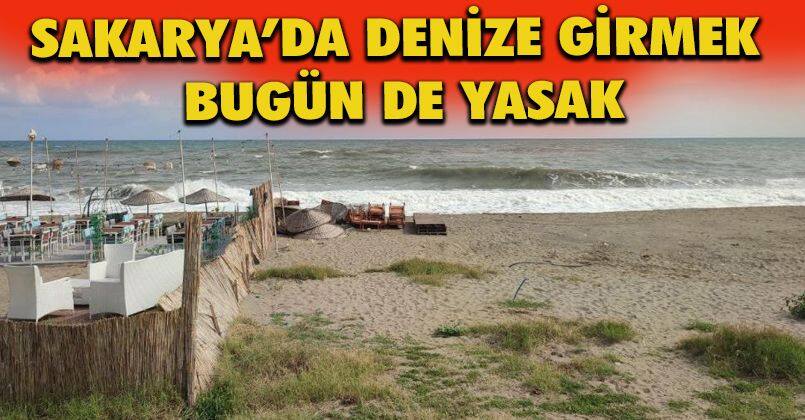 Sakarya’da denize girmek bugün de yasak