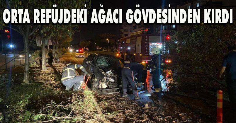 Aracıyla çarptığı orta refüjdeki ağacı gövdesinden kırdı: 1 yaralı