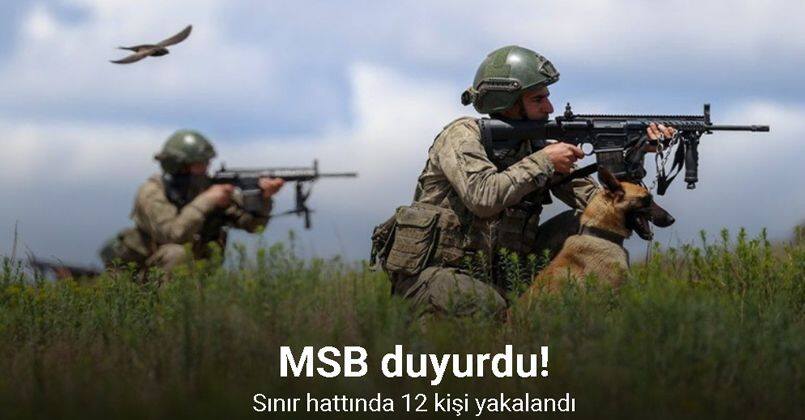 MSB, sınır hattında 12 kişinin yakalandığını duyurdu
