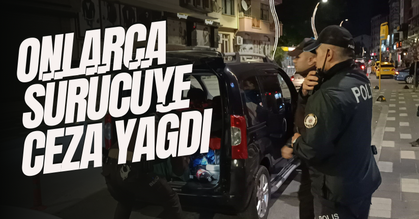 Onlarca Sürücüye Ceza Yağdı