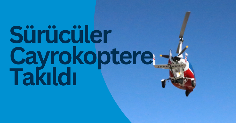 Sürücüler Cayrokoptere Takıldı