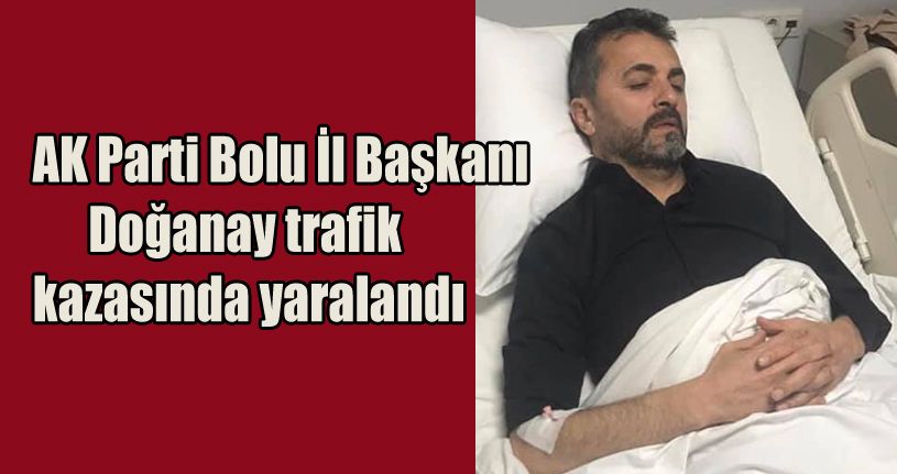 AK Parti Bolu İl Başkanı Doğanay trafik kazasında yaralandı