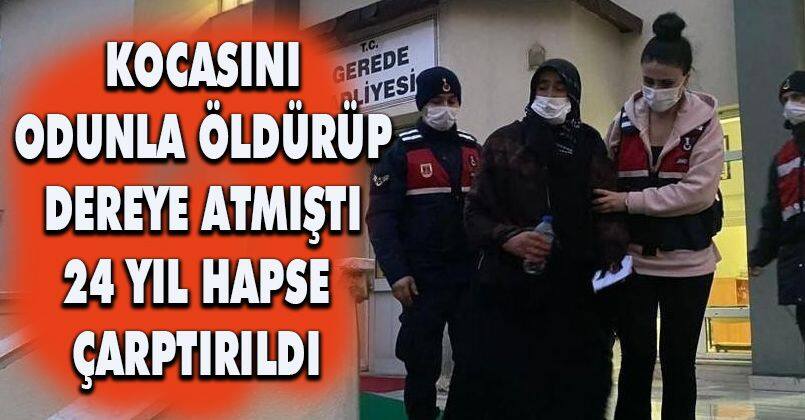 Kocasını odunla öldürüp dereye atmıştı: 24 yıl hapse çarptırıldı