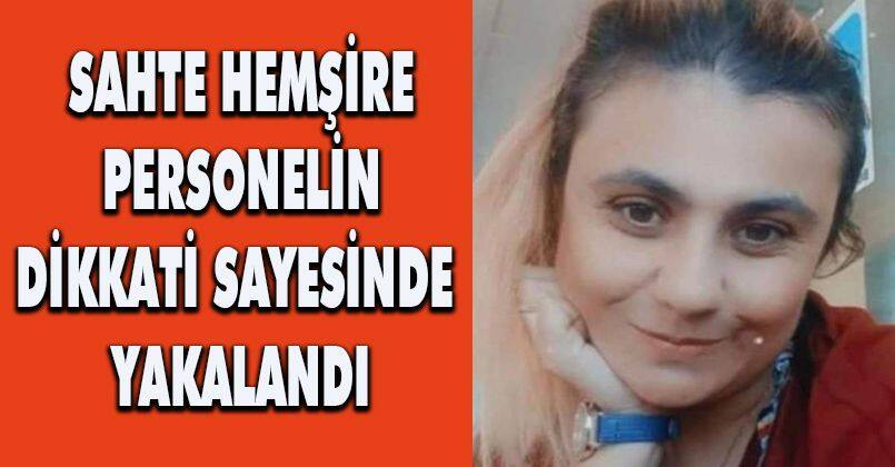 Sahte hemşire, personelin dikkati sayesinde yakalandı