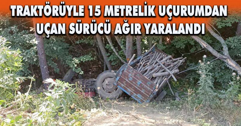 Traktörüyle 15 metrelik uçurumdan uçan sürücü ağır yaralandı